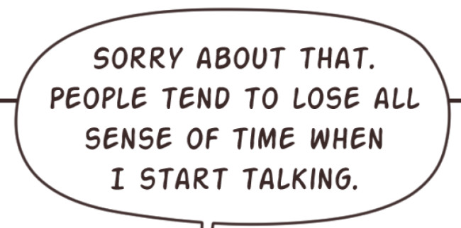 A speech balloon says, 'Sorry about that. People tend to lose all sense of time when I start talking.'