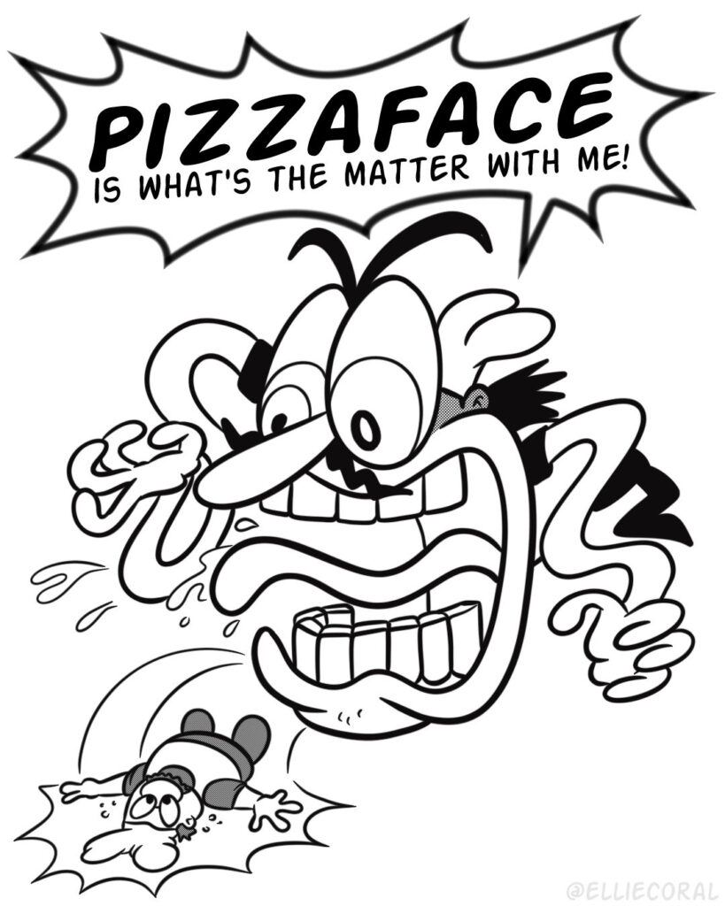 Gustavo has fallen backwards and onto the ground, staring bug-eyes at a crazed Peppino. Peppino's face has grown in size to compensate for his large, screaming mouth. Spit flies off his teeth and tongue. - Peppino: PIZZAFACE IS WHAT'S THE MATTER WITH ME!