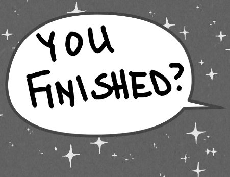 A speech bubble has a handwritten text that reads, 'You finished?'