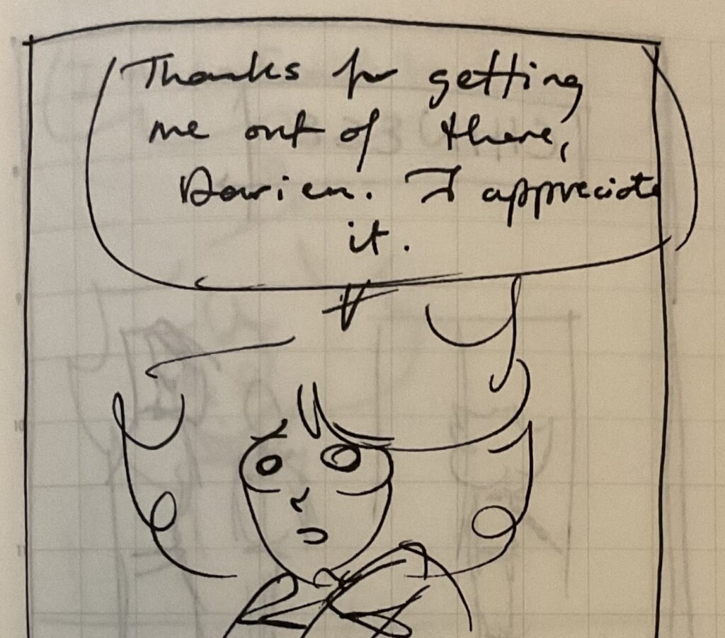 A rough ink sketch of Cat Modean on paper. She says, 'Thanks for getting me out of there, Darien. I appreciate it.'