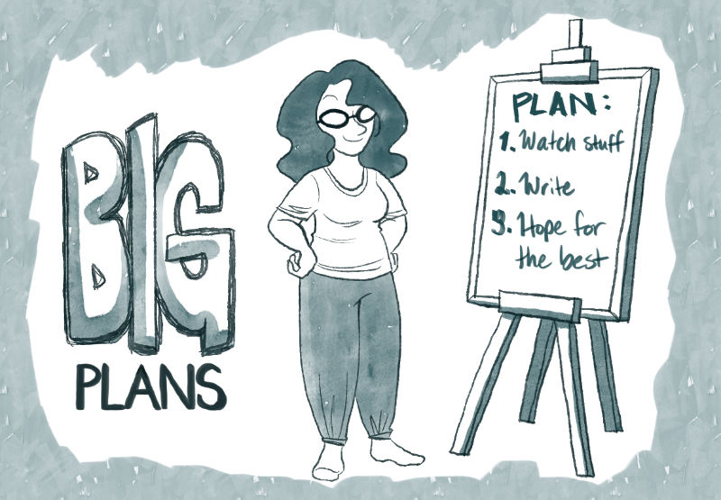 Big Plans header image: A cartoon version of Ellie stands proudly in front of a whiteboard. The writing on the board reads, 'Plan: 1. Watch stuff. 2. Write. 3. Hope for the best.'