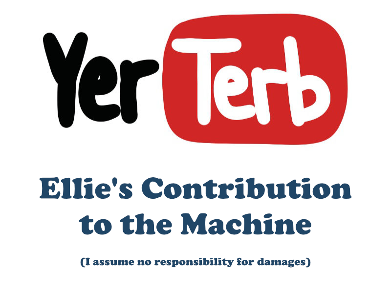 The YouTube logo stylized as YerTerb, with the subtitle: Ellie's Contribution to the Machine, I assume no responsibility for damages